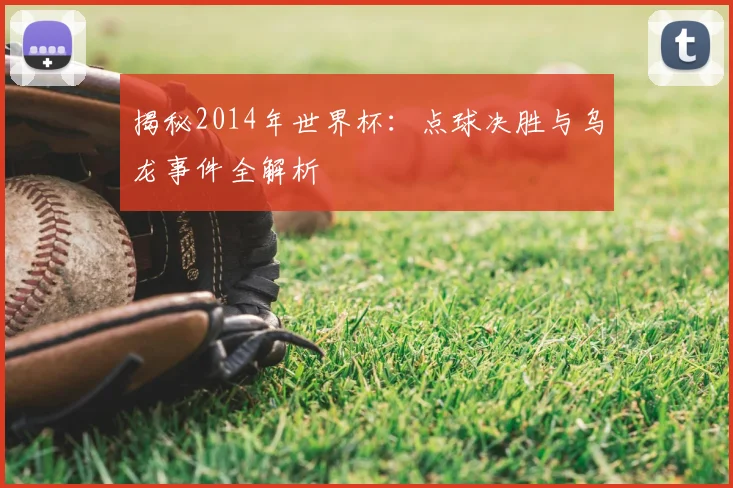 揭秘2014年世界杯：点球决胜与乌龙事件全解析